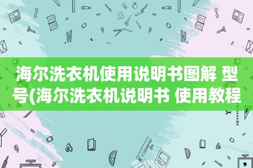 海尔洗衣机行使仿单图解 型号(海尔洗衣高德娱乐机仿单 行使教程)(图1)